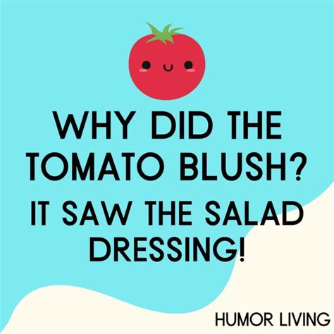 Why did the tomato turn red? Because it saw the salad dressing!